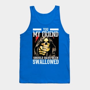 You My Friend Should Have Been Swallowed 2 Tank Top